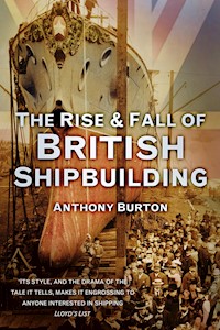 The Rise and Fall of British Shipbuilding - Anthony Burton - E-Book