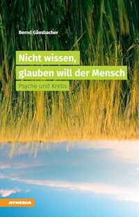 Nicht wissen, glauben will der Mensch - Bernd Gänsbacher - E-Book