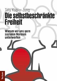 Die selbstbeschränkte Freiheit - Tilly Kübler-Jung - E-Book
