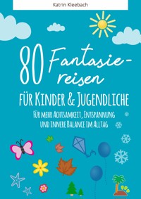 80 Fantasiereisen für Kinder und Erwachsene - Katrin Kleebach - E-Book