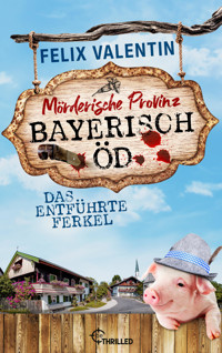 Bayerisch Öd - Das entführte Ferkel - Felix Valentin - E-Book