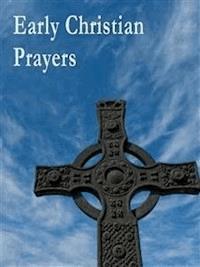 Early Christian Prayers - Various Authors - E-Book