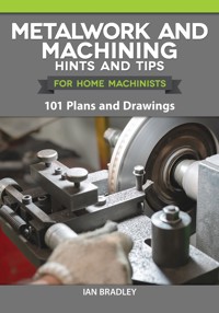 Metalwork and Machining Hints and Tips for Home Machinists - Ian Bradley - E-Book