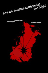 Das Vereinte Deutschland als Abfallprodukt eines Zerfalls? - Wilhelm Poppe - E-Book