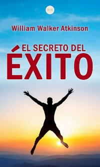 El Secreto del Éxito - William Walker Atkinson - E-Book