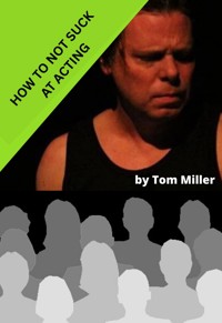 How to Not Suck at Acting - Tom Miller - E-Book