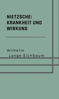 Nietzsche: Krankheit und Wirkung - Wilhelm Lange-Eichbaum - E-Book
