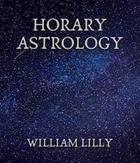 Horary Astrology - William Lilly - E-Book