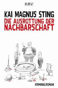 Die Ausrottung der Nachbarschaft - Kai Magnus Sting - E-Book