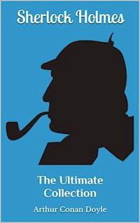 Sherlock Holmes - The Ultimate Collection - Arthur Conan Doyle - E-Book