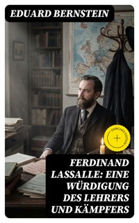 Ferdinand Lassalle: Eine Würdigung des Lehrers und Kämpfers - Eduard Bernstein - E-Book