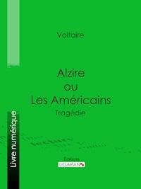 Alzire ou Les Américains - François Voltaire - E-Book