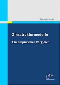 Zinsstrukturmodelle: Ein empirischer Vergleich - Sascha Kowalski - E-Book