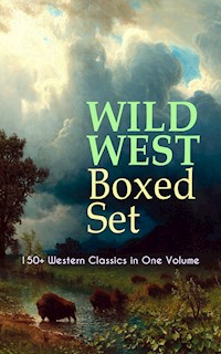 WILD WEST Boxed Set: 150+ Western Classics in One Volume - Zane Grey - E-Book