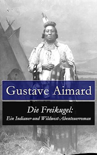 Die Freikugel: Ein Indianer-und Wildwest-Abenteuerroman - Aimard Gustave - E-Book