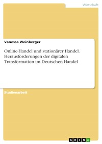 Online-Handel und stationärer Handel. Herausforderungen der digitalen Transformation im Deutschen Handel - Vanessa Weinberger - E-Book