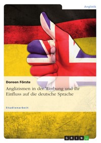 Anglizismen in der Werbung und ihr Einfluss auf die deutsche Sprache - Doreen Förste - E-Book