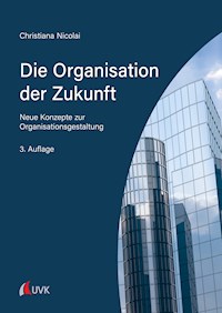 Die Organisation der Zukunft - Christiana Nicolai - E-Book