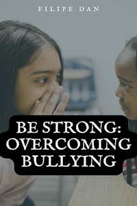 Be Strong: Overcoming Bullying - Filipe Dan - E-Book