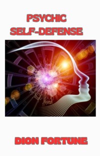 Psychic Self-Defense - Violet M. Firth (Dion Fortune) - E-Book