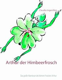 Arthur der Himbeerfrosch - Claudia Ingenillen - E-Book