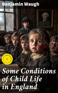 Some Conditions of Child Life in England - Benjamin Waugh - E-Book