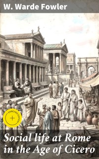 Social life at Rome in the Age of Cicero - W. Warde Fowler - E-Book