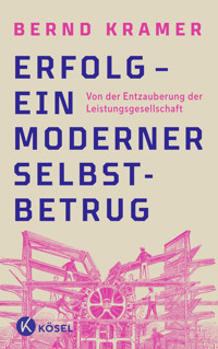 Erfolg – ein moderner Selbstbetrug - Bernd Kramer - E-Book