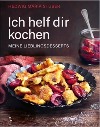 Ich helf dir kochen – Meine Lieblingsdesserts - Hedwig Maria Stuber - E-Book