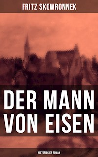 Der Mann von Eisen (Historischer Roman) - Fritz Skowronnek - E-Book
