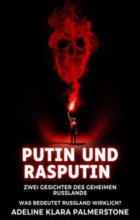 Putin und Rasputin: Zwei Gesichter des geheimen Russlands Was bedeutet Russland wirklich? - Adeline Klara Palmerstone - E-Book