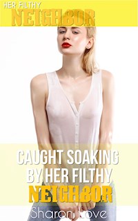 Caught Soaking By Her Filthy Neighbor - Sharon Love - E-Book