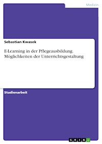 E-Learning in der Pflegeausbildung. Möglichkeiten der Unterrichtsgestaltung - Sebastian Kwasek - E-Book