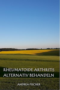 Rheumatoide Arthritis alternativ behandeln - Andrea Fischer - E-Book