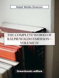 The Complete Works of Ralph Waldo Emerson – Volume IV - Ralph Waldo Emerson - E-Book