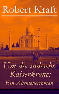 Um die indische Kaiserkrone: Ein Abenteuerroman - Robert Kraft - E-Book