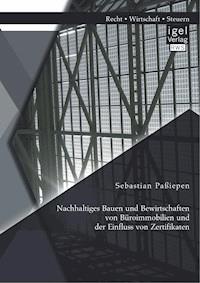 Nachhaltiges Bauen und Bewirtschaften von Büroimmobilien und der Einfluss von Zertifikaten - Sebastian Paßiepen - E-Book