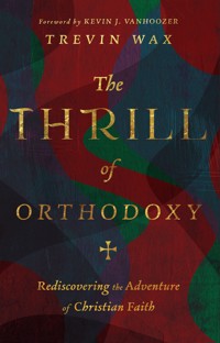 The Thrill of Orthodoxy - Trevin Wax - E-Book