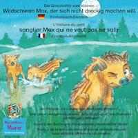 Die Geschichte vom kleinen Wildschwein Max, der sich nicht dreckig machen will. Deutsch-Französisch. / L'histoire du petit sanglier Max qui ne veut pas se salir. Allemand-Francais. - Wolfgang Wilhelm - Hörbuch