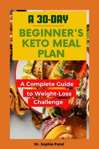 A 30-Day Beginner's Keto Meal Plan - Patel Dr. Sophia - E-Book