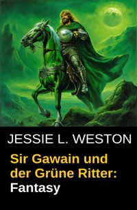 Sir Gawain und der Grüne Ritter: Fantasy - Jessie L. Weston - E-Book