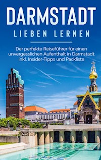 Darmstadt lieben lernen: Der perfekte Reiseführer für einen unvergesslichen Aufenthalt in Darmstadt inkl. Insider-Tipps und Packliste - Sonja Tammen - E-Book