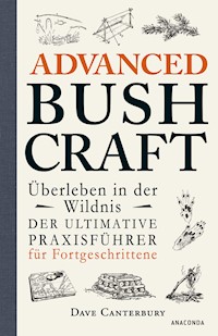Advanced Bushcraft. Überleben in der Wildnis: Der ultimative Praxisführer für Fortgeschrittene - Dave Canterbury - E-Book