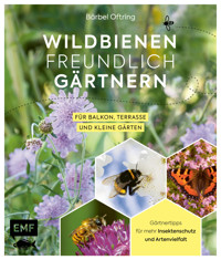 Wildbienenfreundlich gärtnern für Balkon, Terrasse und kleine Gärten - Bärbel Oftring - E-Book