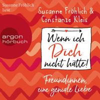 Wenn ich Dich nicht hätte! Freundinnen, eine geniale Liebe (ungekürzte Autorinnenlesung) - Susanne Fröhlich - Hörbuch