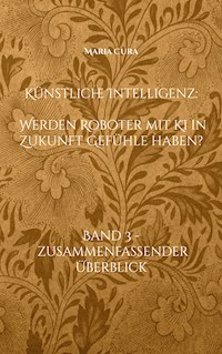 Künstliche Intelligenz - Werden Roboter mit KI in Zukunft Gefühle haben? - Maria Cura - E-Book