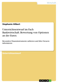 Unterrichtsentwurf im Fach Bankwirtschaft. Bewertung von Optionen an der Eurex - Stephanie Hilbert - E-Book