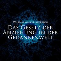 Das Gesetz der Anziehung in der Gedankenwelt - William Walker Atkinson - Hörbuch