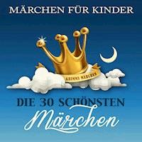 Märchen für Kinder: Die 30 schönsten Märchen der Brüder Grimm - Die Brüder Grimm - Hörbuch