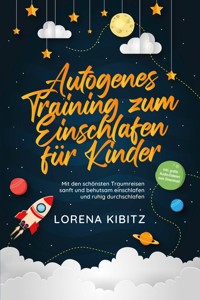 Autogenes Training zum Einschlafen für Kinder: Mit den schönsten Traumreisen sanft und behutsam einschlafen und ruhig durchschlafen - inkl. gratis Audio-Dateien zum Download - Lorena Kibitz - E-Book